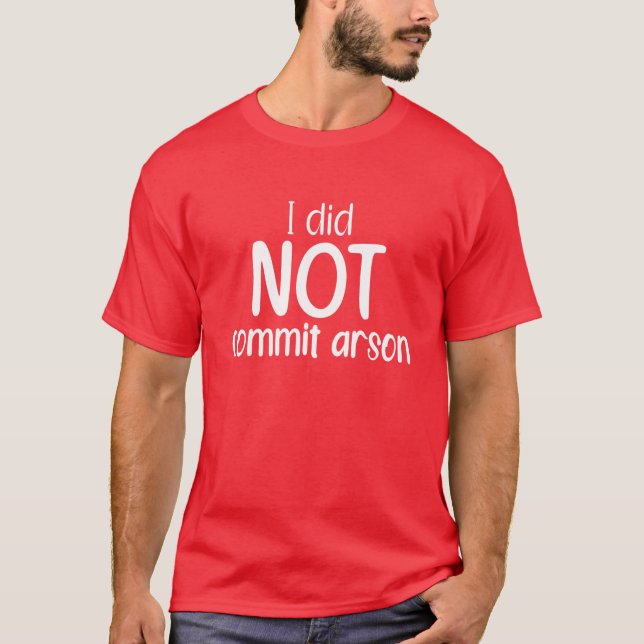 I Did Not Commit Arson T-Shirt (Front)