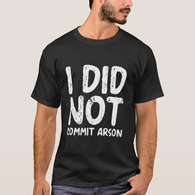 I Did Not Commit Arson T-Shirt (Front)