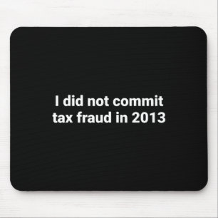 I Did Not Commit Tax Fraud In 2013 Funny Joke For Mouse Pad