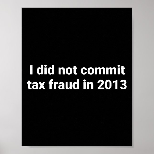 I Did Not Commit Tax Fraud In 2013 Funny Joke For  Poster (Front)