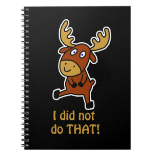 I did not do THAT! Funny moose Notebook