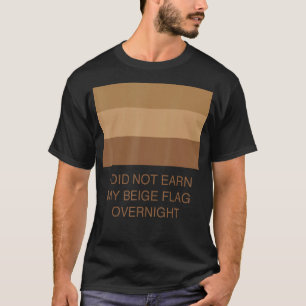 I Did Not Earn My Beige Flag Overnight T-Shirt