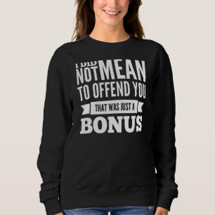 I Did Not Mean To Offend You That Was Just A Bonus Sweatshirt