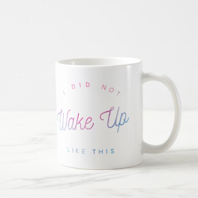 I Did NOT Wake Up Like This Watercolor Mug (Right)