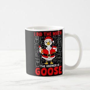 I Did The Math And The Answer Was A Goose Fun Pun Coffee Mug