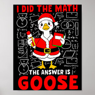 I Did The Math And The Answer Was A Goose Fun Pun Poster