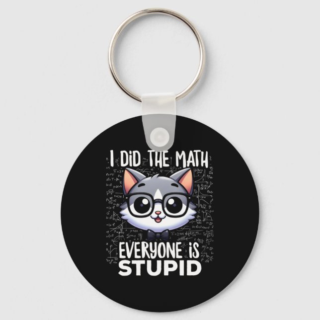 I Did The Math Everyone Is Stupid Cat Keychain (Front)