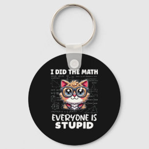 I Did The Math Everyone Is Stupid Keychain
