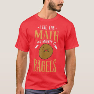 I Did The Math The Answer Is Bagels Baking Doughn T-Shirt