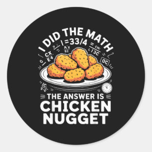I Did The Math The Answer Is Chicken Nugget Funny  Classic Round Sticker