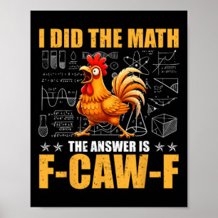 I Did The Math The Answer Is F-caw-f Funny Chicken Poster