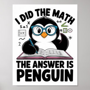 I Did The Math The Answer Is Penguin Funny Math Te Poster