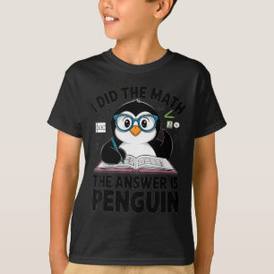 I Did The Math The Answer Is Penguin Funny Math Te T-Shirt