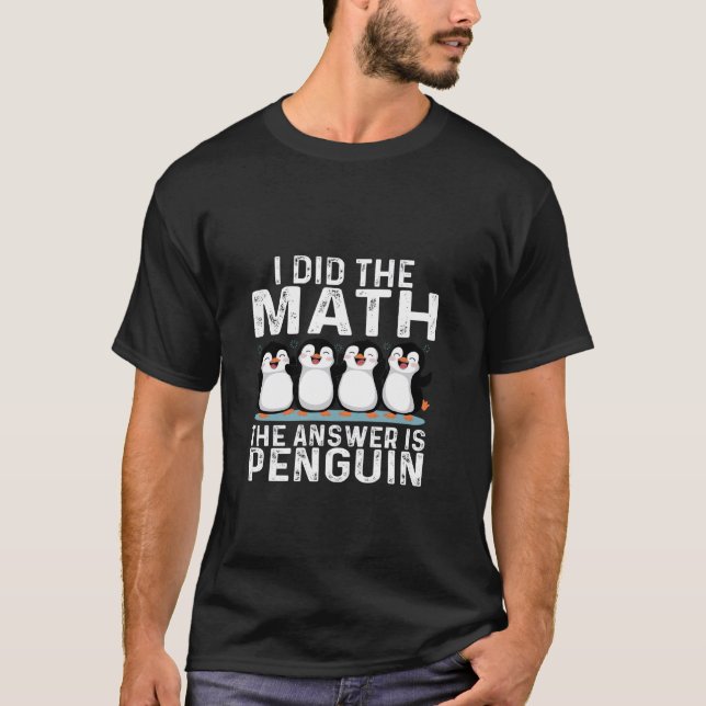 I did the Math the Answer is Penguin funny Penguin T-Shirt (Front)