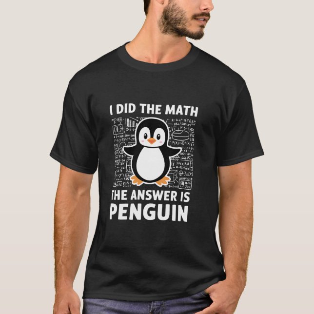 I Did The Math The Answer Is Penguin Shirt Fun Lov (Front)