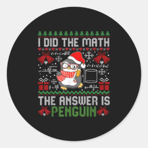 I Did The Math The Answer Is Penguin Ugly Xmas Mat Classic Round Sticker