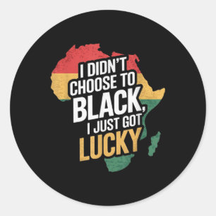 I Didn’t Choose To Be Black I Just Got Lucky Black Classic Round Sticker