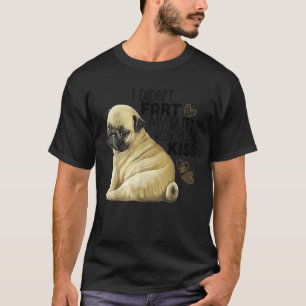 I Didn t Fart My Butt Blew You A Kiss Funny Pug Do T-Shirt