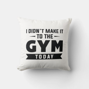 I Didn’t Make It To The Gym Today Throw Pillow