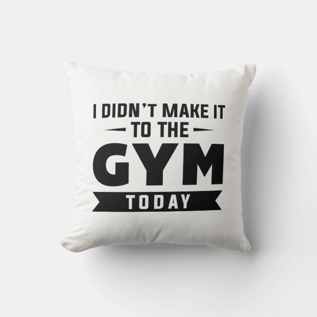 I Didn’t Make It To The Gym Today Throw Pillow (Front)