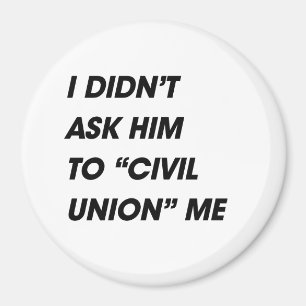 I DIDN'T ASK HIM TO CIVIL UNION ME MAGNET