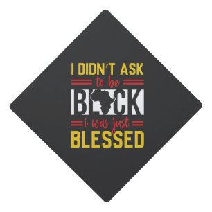I Didn't Ask to Be Black I Was Just Blessed Graduation Cap Topper