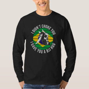 I Didn't Choke You Bjj Hug  Brazilian Jiu Jitsu  6 T-Shirt
