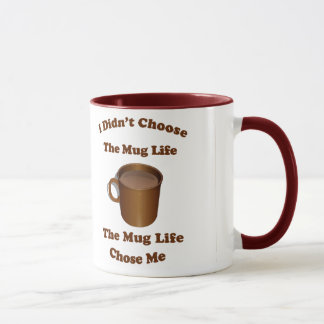 I didn't choose the mug life...