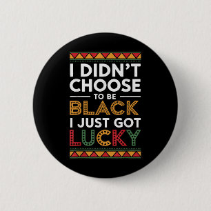 I Didnt Choose To Be Black I Just Got Lucky Black 2 Inch Round Button
