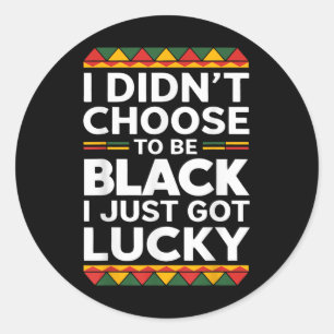 I Didnt Choose To Be Black I Just Got Lucky Black Classic Round Sticker