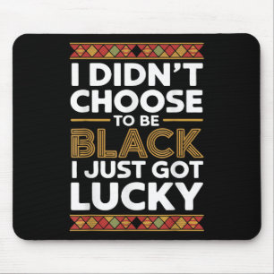 I Didnt Choose To Be Black I Just Got Lucky Black Mouse Pad