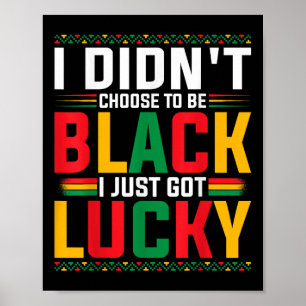 I Didnt Choose To Be Black I Just Got Lucky Black  Poster