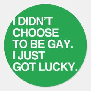 I DIDN'T CHOOSE TO BE GAY I JUST GOT LUCKY CLASSIC ROUND STICKER