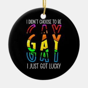 I Didn't Choose to Be Gay I Just Got Lucky Pride M Ceramic Ornament