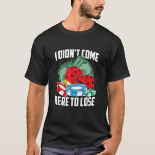 I Didn't Come Here To Lose Cards Dice Casino Gambl T-Shirt