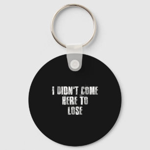 I Didnt Come Here To Lose Motivational Gym Sports Keychain