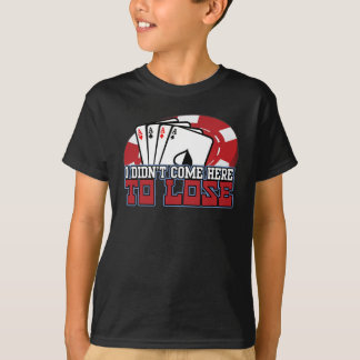 I Didn't Come Here To Lose Poker Player T-Shirt