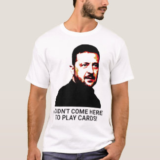 I didn't come here to play cards Volodymyr Zelensk T-Shirt