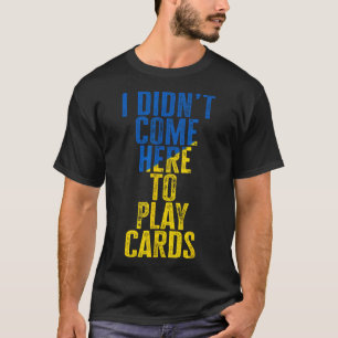 I Didn't Come Here To Play Cards Zelenskyy Ukraine T-Shirt