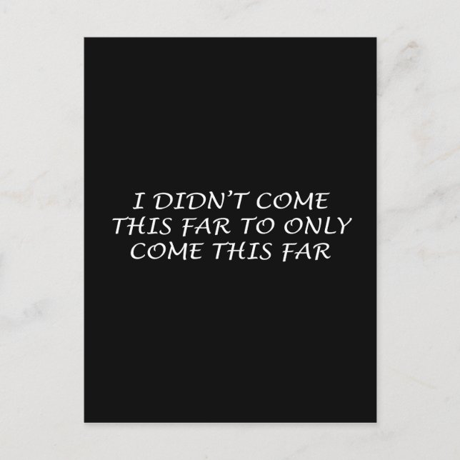 I Didn't Come This Far Postcard (Front)
