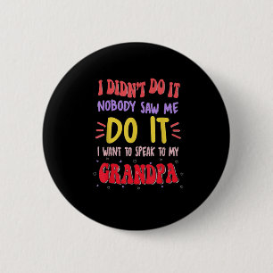 I Didn't Do It Nobody Saw Me Do It Grandpa 2 Inch Round Button