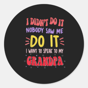 I Didn't Do It Nobody Saw Me Do It Grandpa  Classic Round Sticker