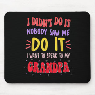 I Didn't Do It Nobody Saw Me Do It Grandpa  Mouse Pad