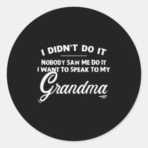 I Didnt Do It Nobody Saw Me Do It I Want Speak To  Classic Round Sticker