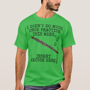 I Didnt Do Much Oboe Practice Oboist Woodwind Musi T-Shirt