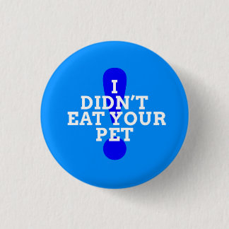 I didn't eat your pet (blue) 1 inch round button