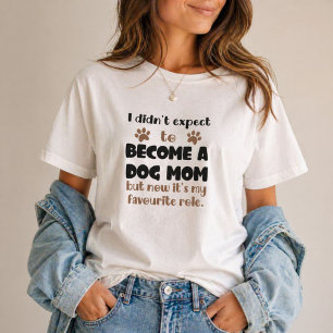 I Didn't Expect To Become A Dog Mom Favourite Role T-Shirt