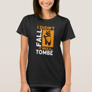 I Didn't Fall It Was A Tombe Ballet Quote Ballet T-Shirt