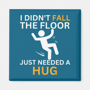 I Didn't Fall. The Floor Just Needed A Hug. Funny Magnet