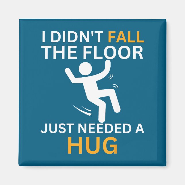 I Didn't Fall. The Floor Just Needed A Hug. Funny  Magnet (Front)